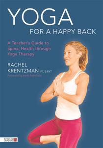 Yoga for a Happy Back A Teacher's Guide to Spinal Health through Yoga Therapy