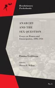 Anarchy and the Sex Question Essays on Women and Emancipation, 1896–1926