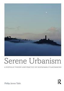 Serene Urbanism A Biophilic Theory and Practice of Sustainable Placemaking