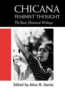 Chicana Feminist Thought The Basic Historical Writings