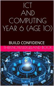 ICT AND COMPUTING YEAR 6 (AGE 10) BUILD CONFIDENCE