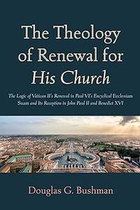 The Theology of Renewal for His Church The Logic of Vatican II's Renewal in Paul VI's Encyclical Ecclesiam Suam and Its