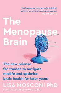 The Menopause Brain The new science for women to navigate midlife, and optimise brain health for later years, UK Edition