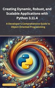 Creating Dynamic, Robust, and Scalable Applications with Python 3.11.4