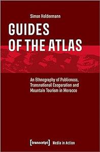 Guides of the Atlas An Ethnography of Publicness, Transnational Cooperation and Mountain Tourism in Morocco