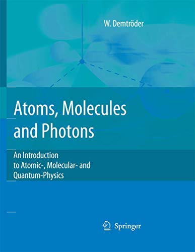 Atoms, Molecules and Photons An Introduction to Atomic– Molecular– and Quantum Physics