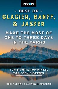 Moon Best of Glacier, Banff & Jasper Make the Most of One to Three Days in the Parks (Travel Guide), 2nd Edition