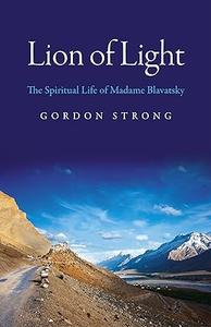 Lion of Light The Spiritual Life of Madame Blavatsky