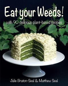 Eat Your Weeds with 90 delicious plant–based recipes
