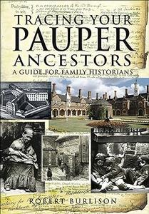 Tracing Your Pauper Ancestors A Guide for Family Historians by Robert Burlison