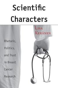 Scientific Characters Rhetoric, Politics, and Trust in Breast Cancer Research