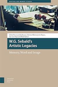 W.G. Sebald's Artistic Legacies Memory, Word and Image