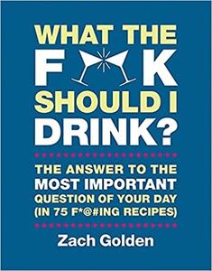 What the F@# Should I Drink The Answers to Life's Most Important Question of Your Day