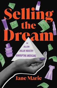 Selling the Dream The Billion–Dollar Industry Bankrupting Americans