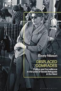 Displaced Comrades Politics and Surveillance in the Lives of Soviet Refugees in the West (ePUB)