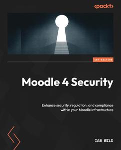 Moodle 4 Security Enhance security, regulation, and compliance within your Moodle infrastructure