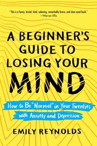 A Beginner’s Guide to Losing Your Mind My road to staying sane, and how to navigate yours