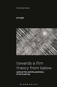 Towards a Film Theory from Below Archival Film and the Aesthetics of the Crack–Up