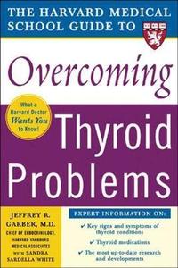 The Harvard Medical School guide to overcoming thyroid problems