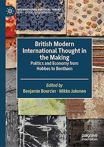 British Modern International Thought in the Making Politics and Economy from Hobbes to Bentham