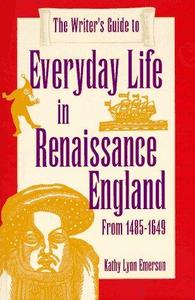 The Writer's Guide to Everyday Life in Renaissance England From 1485–1649