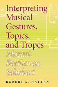 Interpreting musical gestures, topics, and tropes  Mozart, Beethoven, Schubert