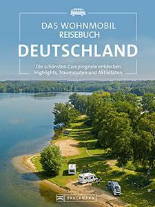 Das Wohnmobil Reisebuch Deutschland Die schönsten Campingziele entdecken, Highlights, Traumrouten und Aktivitäten