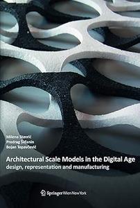 Architectural Scale Models in the Digital Age Design, Representation and Manufacturing