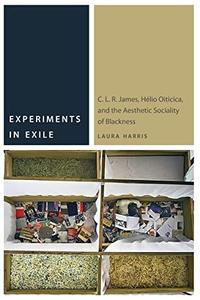 Experiments in Exile C. L. R. James, Hélio Oiticica, and the Aesthetic Sociality of Blackness