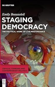 Staging Democracy The Political Work of Live Performance