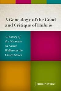 A Genealogy of the Good and Critique of Hubris A History of the Discourse on Social Welfare in the United States (ePUB)