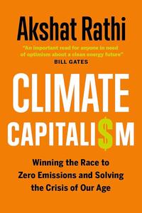 Climate Capitalism Winning the Race to Zero Emissions and Solving the Crisis of Our Age