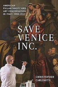 Save Venice Inc. American Philanthropy and Art Conservation in Italy, 1966–2021