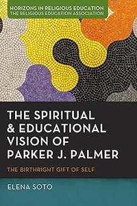 The Spiritual and Educational Vision of Parker J. Palmer The Birthright Gift of Self