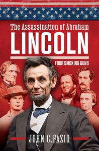 The Assassination of Abraham Lincoln Four Smoking Guns