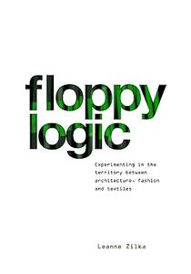 Floppy Logic Experimenting in the Territory between Architecture, Fashion and Textile