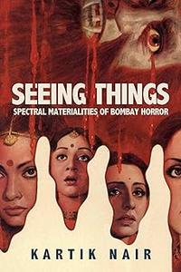 Seeing Things Spectral Materialities of Bombay Horror