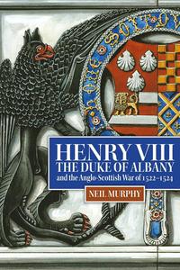 Henry VIII, the Duke of Albany and the Anglo–Scottish War of 1522–1524