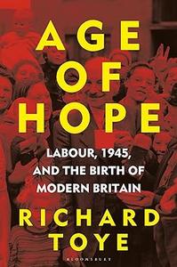 Age of Hope Labour, 1945, and the Birth of Modern Britain