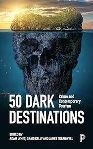 50 Dark Destinations Crime and Contemporary Tourism