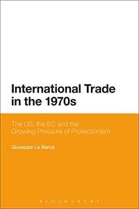 International Trade in the 1970s The US, the EC and the Growing Pressure of Protectionism