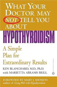 What Your Doctor May Not Tell You About(TM) Hypothyroidism
