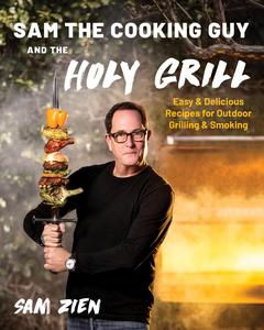 Sam the Cooking Guy and the Holy Grill Easy & Delicious Recipes for Outdoor Grilling & Smoking