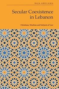 Secular Coexistence in Lebanon Christians, Muslims and Subjects of Law