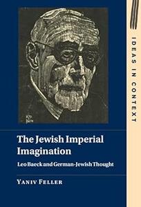 The Jewish Imperial Imagination Leo Baeck and German-Jewish Thought