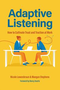 Adaptive Listening How to Cultivate Trust and Traction at Work