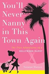 You'll Never Nanny in This Town Again The True Adventures of a Hollywood Nanny