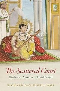 The Scattered Court Hindustani Music in Colonial Bengal