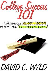 College Success 101 A Professor's Insider Secrets to Help You Succeed in School