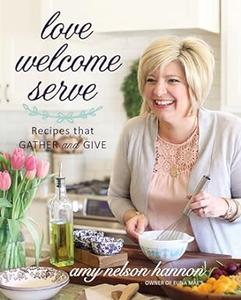 Love Welcome Serve Recipes that Gather and Give (2024)